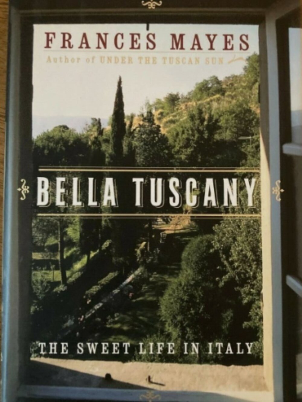 Bella Tuscany: The Sweet Life In Italy by Frances Mayes 1st Edition Hardcover